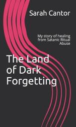 The Land of Dark Forgetting: My story of healing from Satanic Ritual Abuse (ISBN: 9781099839726)