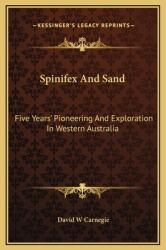 Spinifex And Sand: Five Years' Pioneering And Exploration In Western Australia (ISBN: 9781169309586)