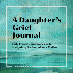 A Daughter's Grief Journal: Daily Prompts and Exercises for Navigating the Loss of Your Mother (ISBN: 9781638070580)