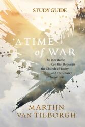 A Time of War - Study Guide: The Inevitable Conflict Between the Church of Today and the Church of Tomorrow (ISBN: 9781954089440)