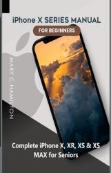 iPhone X SERIES MANUAL FOR BEGINNERS: Complete iPhone X XR XS & XS MAX for Seniors (ISBN: 9781655709128)