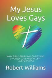 My Jesus Loves Gays: Why Bible-Believing Christians Should Love and Accept LGBTQ People (ISBN: 9781798844342)