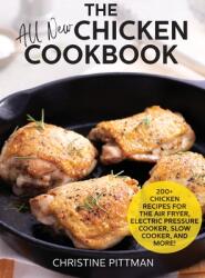 The All New Chicken Cookbook: 200+ Recipes for the Air Fryer Electric Pressure Cooker Slow Cooker and More (ISBN: 9781734340518)