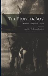 The Pioneer Boy: and How He Became President (ISBN: 9781013788024)