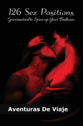 126 Sex Positions Guaranteed to Spice up Your Bedroom - Aventuras de Viaje, Shumona Mallick (ISBN: 9781925979428)