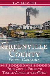 Greenville County South Carolina: From Cotton Fields to Textile Center of the World (ISBN: 9781540204219)