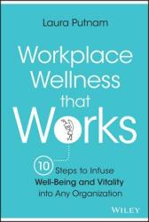 Workplace Wellness That Works: 10 Steps to Infuse Well-Being and Vitality Into Any Organization (ISBN: 9781119055914)