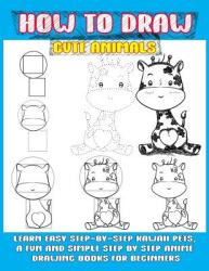 How To Draw Cute Animals: Learn Easy Step-by-step Kawaii Pets A Fun And Simple Step By Step Anime Drawing Books For Beginners (ISBN: 9781070952710)