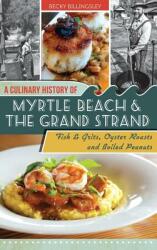 A Culinary History of Myrtle Beach & the Grand Strand: Fish & Grits Oyster Roasts and Boiled Peanuts (ISBN: 9781540233103)