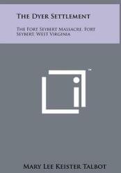 The Dyer Settlement: The Fort Seybert Massacre Fort Seybert West Virginia (ISBN: 9781258047979)