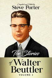 The Stories of Walter Beuttler: Volume 1 - Walter Beuttler, Steve Porter (ISBN: 9781658306003)