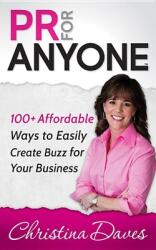 PR for Anyone: 100+ Affordable Ways to Easily Create Buzz for Your Business (ISBN: 9781630470333)