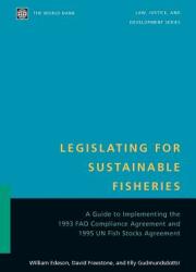 Legislating for Sustainable Fisheries: A Guide to Implementing the 1993 Fao Compliance Agreement and 1995 Un Fish Stocks Agreement (ISBN: 9780821349939)