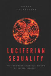 Luciferian Sexuality: The Forbidden Religious Wisdom of Sacred Sexuality (ISBN: 9781677381494)