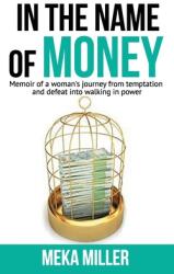 In The Name of Money: Memoir of a woman's journey from temptation and defeat into walking in power. (ISBN: 9781728618005)