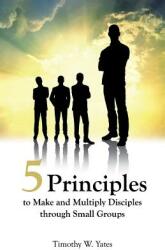 Five Principles to Make and Multiply Disciples Through Small Groups (ISBN: 9781628398458)