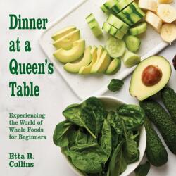 Dinner at a Queen's Table: Experiencing the World of Whole Foods for Beginners (ISBN: 9781479609086)