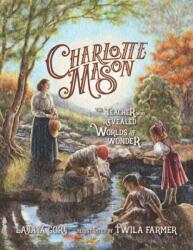Charlotte Mason: The Teacher Who Revealed Worlds of Wonder (ISBN: 9781944435264)