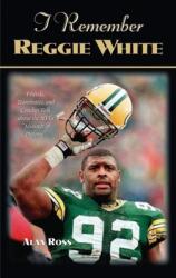 I Remember Reggie White: Friends Teammates and Coaches Talk about the Nfl's minister of Defense"" (ISBN: 9781684421732)