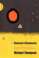 Organising and Disorganising - A Dynamic and Non-linear Theory of Institutional Emergence and Its Implications (ISBN: 9780955768149)
