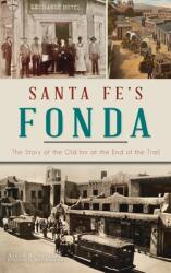 Santa Fe's Fonda: The Story of the Old Inn at the End of the Trail (ISBN: 9781540251282)