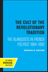 The Cult of the Revolutionary Tradition: The Blanquists in French Politics 1864 - 1893 (ISBN: 9780520306264)