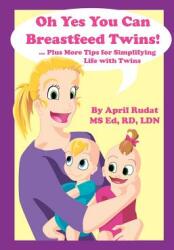 Oh Yes You Can Breastfeed Twins! . . . Plus More Tips for Simplifying Life with Twins (ISBN: 9780979154904)