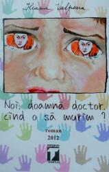 Noi, doamna doctor, cand o sa murim? - Ileana Vulpescu (2012)