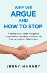 Why We Argue and How to Stop: A Therapist's Guide to Navigating Disagreements Managing Emotions and Creating Healthier Relationships (ISBN: 9781631611759)