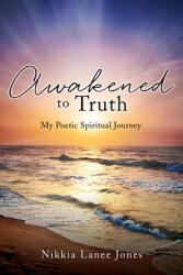 Awakened to Truth: My Poetic Spiritual Journey (ISBN: 9781662842818)