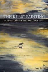 Their Last Painting: Stories of Life That Will Rock Your Heart (ISBN: 9780595399246)