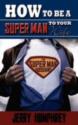 How to be a super man to your wife (ISBN: 9781602668997)