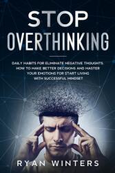 Stop Overthinking: Daily habits for eliminate negative thoughts. How to make better decisions and master your emotions for start living w (ISBN: 9781803668376)