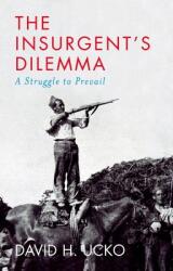The Insurgent's Dilemma: A Struggle to Prevail (ISBN: 9780197651681)