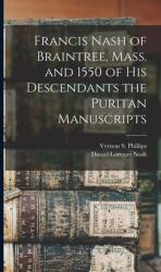 Francis Nash of Braintree Mass. and 1550 of His Descendants the Puritan Manuscripts (ISBN: 9781013465031)