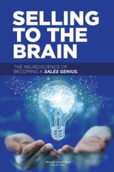 Selling to the Brain: The Neuroscience of Becoming a Sales Genius (ISBN: 9781633376199)