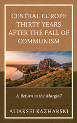 Central Europe Thirty Years After the Fall of Communism: A Return to the Margin? (ISBN: 9781498599610)