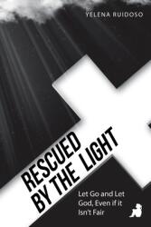 Rescued by the Light: Let Go and Let God Even If It Isn't Fair (ISBN: 9781664262058)