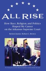 All Rise: How Race Religion and Politics Shaped My Career on the Arkansas Supreme Court (ISBN: 9780578394053)