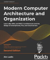Modern Computer Architecture and Organization - Second Edition: Learn x86 ARM and RISC-V architectures and the design of smartphones PCs and cloud (ISBN: 9781803234519)