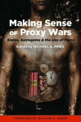 Making Sense of Proxy Wars - William C. Banks, Michael A. Innes (2012)