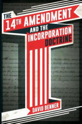 The 14th Amendment and the Incorporation Doctrine - David Benner (ISBN: 9780578189727)