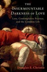 The Insurmountable Darkness of Love: Mysticism Loss and the Common Life (ISBN: 9780190885168)