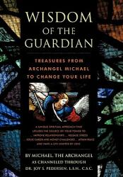 Wisdom of the Guardian: Treasures from Archangel Michael to Change Your Life (ISBN: 9781450297042)