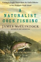 A Naturalist Goes Fishing: Casting in Fragile Waters from the Gulf of Mexico to New Zealand's South Island (ISBN: 9781250257932)