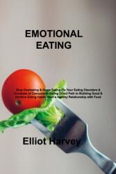 Emotional Eating: Stop Overeating amp; Binge Eating Fix Your Eating Disorders amp; Excesses of Compulsive Eating Direct Path to Building Good (ISBN: 9781803035765)