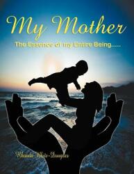 The Essence of My Entire Being. . . . . My Mother (ISBN: 9781468543735)