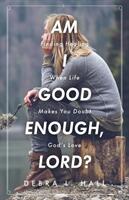 Am I Good Enough Lord? : Finding Healing When Life Makes You Doubt God's Love (ISBN: 9781685567774)