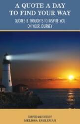 A Quote a Day to Find Your Way: Quotes & Thoughts to Inspire You on Your Journey (ISBN: 9780984932221)