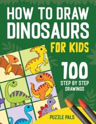 How To Draw Dinosaurs: 100 Step By Step Drawings For Kids Ages 4 to 8 (ISBN: 9781990100642)